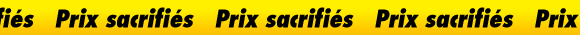 Prix sacrifi�s / prix sacrifi�s