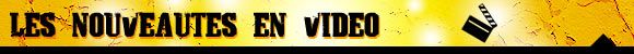 Les nouveautés en vidéo