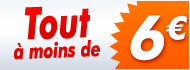 tout à moins de 6€