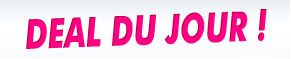 DEAL DU JOUR